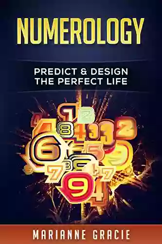 Numerology: Predict Design The Perfect Life (Numerology Numbers Astrology New Age Divination ) (Spirituality 5)