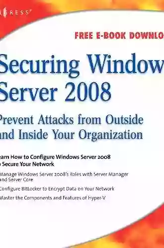 Securing Windows Server 2008: Prevent Attacks From Outside And Inside Your Organization