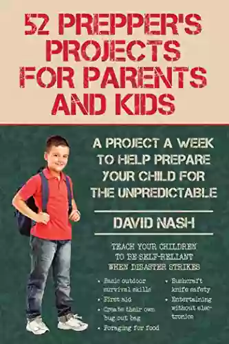 52 Prepper S Projects For Parents And Kids: A Project A Week To Help Prepare Your Child For The Unpredictable