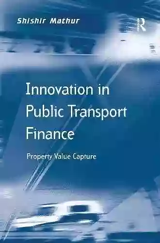 Innovation In Public Transport Finance: Property Value Capture (Transport And Mobility)