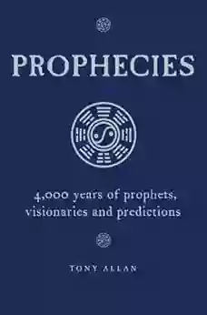 Prophecies: 4 000 Years of Prophets Visionaries and Predictions