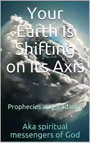 Your Earth Is Shifting on Its Axis: Prophecies and guidance (The Great Sword 1)