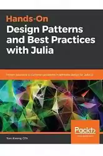 Hands On Design Patterns and Best Practices with Julia: Proven solutions to common problems in software design for Julia 1 x