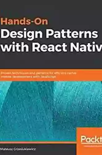 Hands On Design Patterns With React Native: Proven Techniques And Patterns For Efficient Native Mobile Development With JavaScript