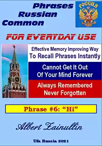 Always Remembered Never Forgotten: Proven Way Of Memorizing Russian Phrases To Recall It Instantly (Phrase #6: Hi)