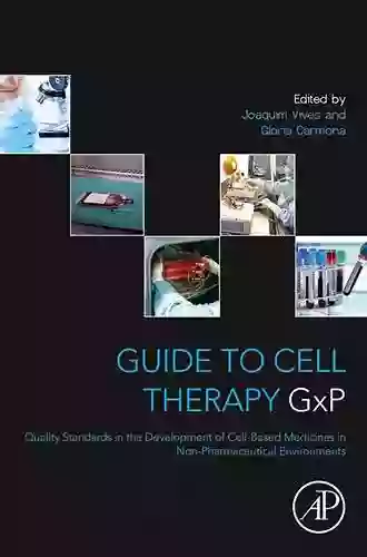 Guide to Cell Therapy GxP: Quality Standards in the Development of Cell Based Medicines in Non pharmaceutical Environments