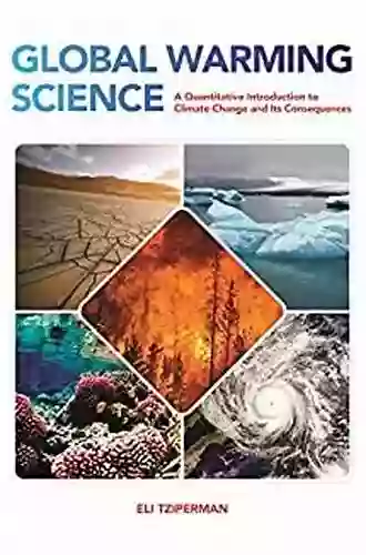 Global Warming Science: A Quantitative Introduction To Climate Change And Its Consequences