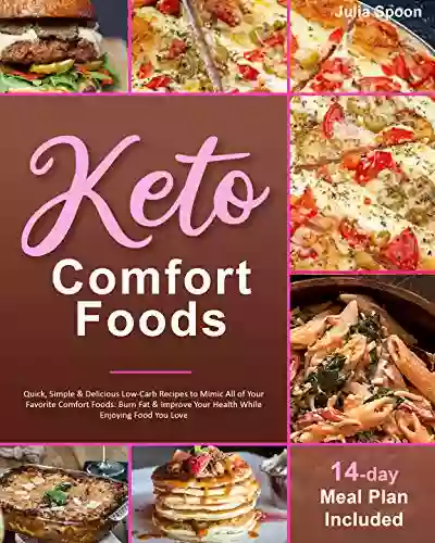 Keto Comfort Foods: Quick Simple Delicious Low Carb Recipes To Mimic All Of Your Favorite Comfort Foods: Burn Fat Improve Your Health While Enjoying Food You Love (14 Day Meal Plan Included)