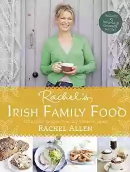 Rachel S Irish Family Food: 120 Classic Recipes From My Home To Yours