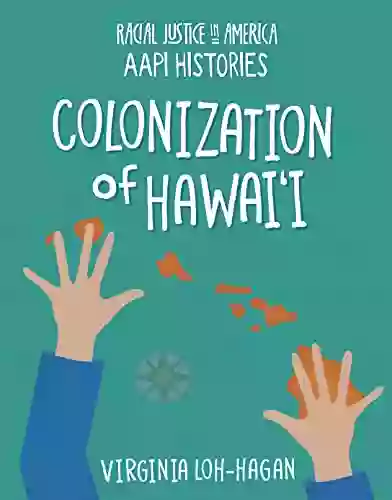 Colonization Of Hawai I (21st Century Skills Library: Racial Justice In America: AAPI Histories)