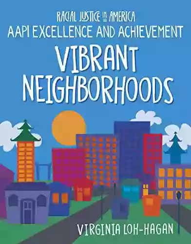 Vibrant Neighborhoods (21st Century Skills Library: Racial Justice In America: AAPI Excellence And Achievement)