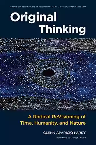 Original Thinking: A Radical Revisioning Of Time Humanity And Nature