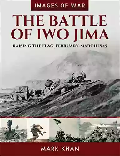 The Battle Of Iwo Jima: Raising The Flag February March 1945 (Images Of War)