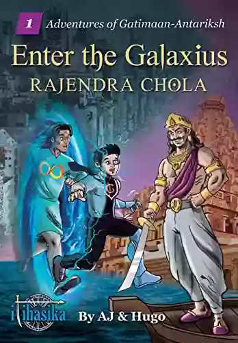 Enter The Galaxius: Rajendra Chola (Adventures Of Gatimaan Antariksh 1)