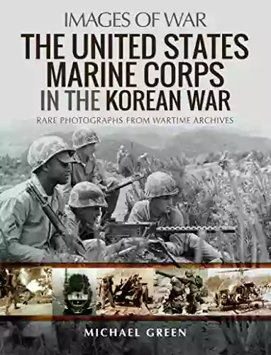 The United States Marine Corps In The Korean War: Rare Photographs From Wartime Archives (Images Of War)