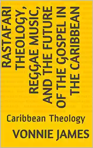 Rastafari Theology Reggae Music and the Future of the Gospel in the Caribbean: Caribbean Theology