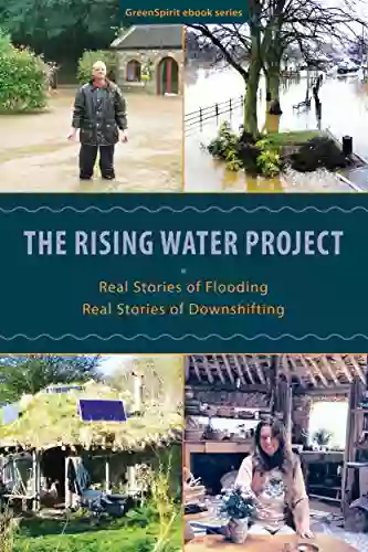 The Rising Water Project: Real Stories Of Flooding Real Stories Of Downshifting (GreenSpirit Series)