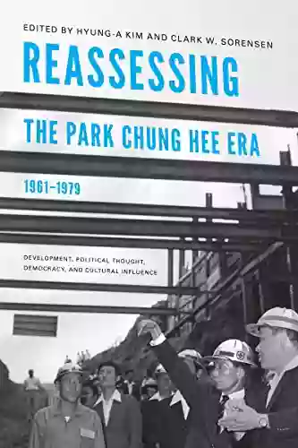 Reassessing The Park Chung Hee Era 1961 1979: Development Political Thought Democracy And Cultural Influence (Center For Korea Studies Publications)