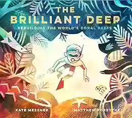 The Brilliant Deep: Rebuilding The World S Coral Reefs: The Story Of Ken Nedimyer And The Coral Restoration Foundation