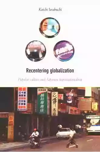 Recentering Globalization: Popular Culture And Japanese Transnationalism