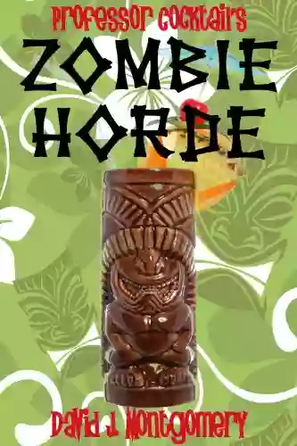 Professor Cocktail S Zombie Horde: Recipes For The World S Most Lethal Drink