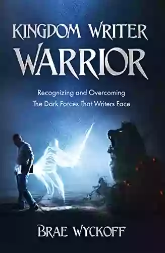 Kingdom Writer Warrior: Recognizing and Overcoming The Dark Forces That Writers Face