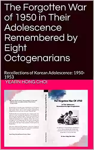 The Forgotten War of 1950 in Their Adolescence Remembered by Eight Octogenarians: Recollections of Korean Adolescence: 1950 1953