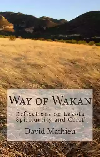 Way Of Wakan: Reflections On Lakota Spirituality And Grief