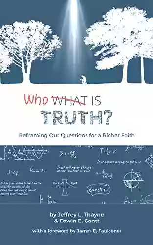 Who Is Truth: Reframing Our Questions For A Richer Faith