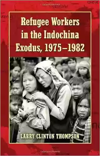 Refugee Workers In The Indochina Exodus 1975 1982