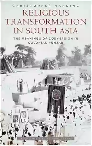 Religious Transformation In South Asia: The Meanings Of Conversion In Colonial Punjab (Oxford Historical Monographs)