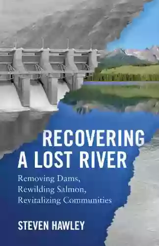 Recovering A Lost River: Removing Dams Rewilding Salmon Revitalizing Communities