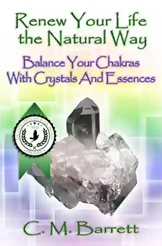 Renew Your Life The Natural Way: Balance Your Chakras With Crystals And Essences