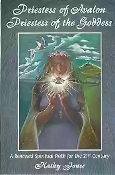 Priestess of Avalon Priestess of the Goddess: A Renewed Spiritual Path for the 21st Century