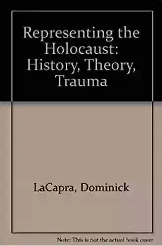 Representing The Holocaust: History Theory Trauma