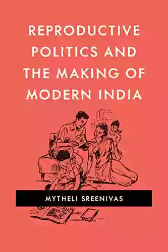 Reproductive Politics And The Making Of Modern India