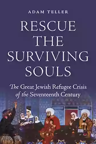 Rescue The Surviving Souls: The Great Jewish Refugee Crisis Of The Seventeenth Century