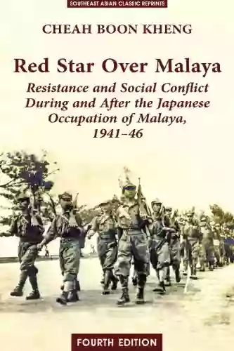 Red Star Over Malaya: Resistance And Social Conflict During And After The Japanese Occupation 1941 1946