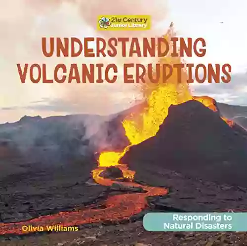 Understanding Volcanic Eruptions (21st Century Junior Library: Responding To Natural Disasters)