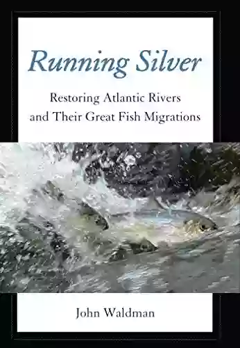 Running Silver: Restoring Atlantic Rivers and Their Great Fish Migrations