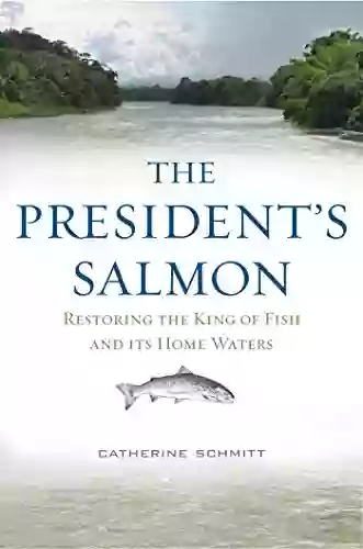 The President S Salmon: Restoring The King Of Fish And Its Home Waters