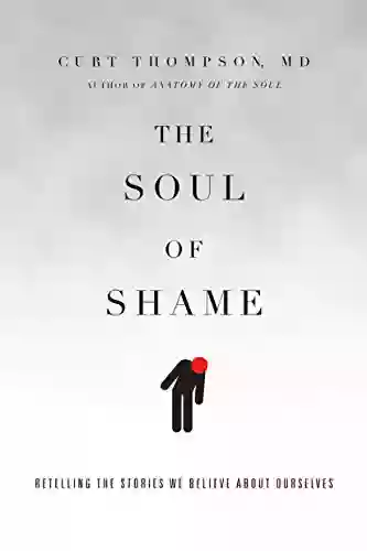 The Soul Of Shame: Retelling The Stories We Believe About Ourselves