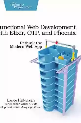 Functional Web Development With Elixir OTP And Phoenix: Rethink The Modern Web App