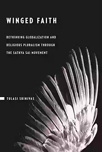 Winged Faith: Rethinking Globalization And Religious Pluralism Through The Sathya Sai Movement