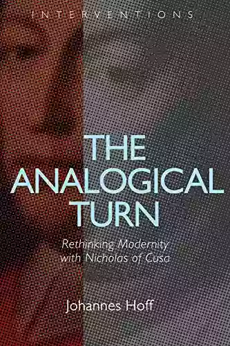 The Analogical Turn: Rethinking Modernity With Nicholas Of Cusa (Interventions)