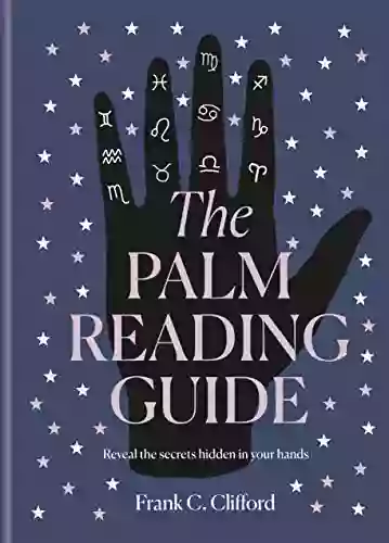 The Palm Reading Guide: Reveal The Secrets Of The Tell Tale Hand