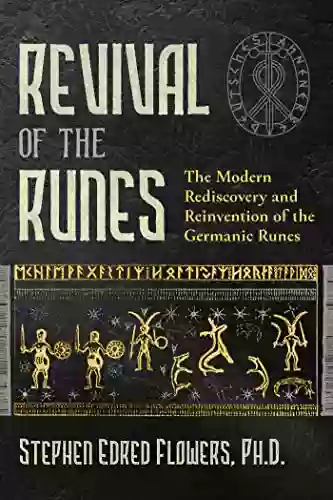 Revival Of The Runes: The Modern Rediscovery And Reinvention Of The Germanic Runes