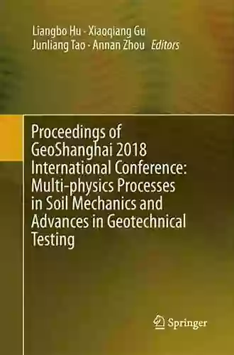 Proceedings Of GeoShanghai 2018 International Conference: Multi Physics Processes In Soil Mechanics And Advances In Geotechnical Testing