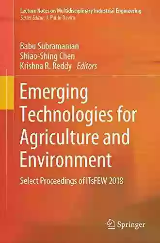 Emerging Technologies For Agriculture And Environment: Select Proceedings Of ITsFEW 2018 (Lecture Notes On Multidisciplinary Industrial Engineering)