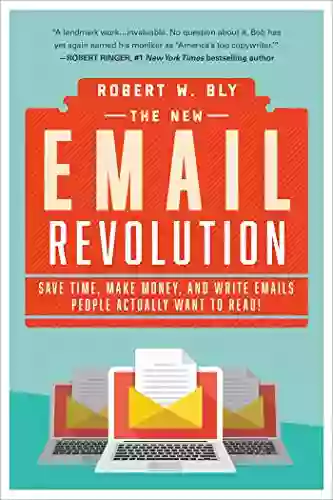 The New Email Revolution: Save Time Make Money and Write Emails People Actually Want to Read